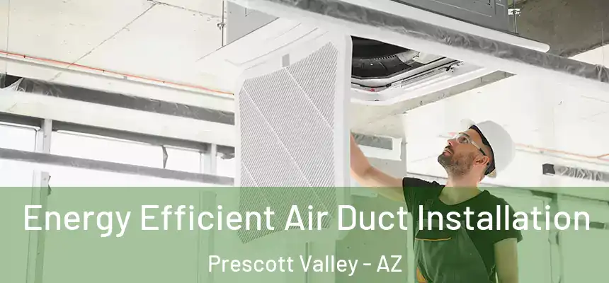  Energy Efficient Air Duct Installation Prescott Valley - AZ