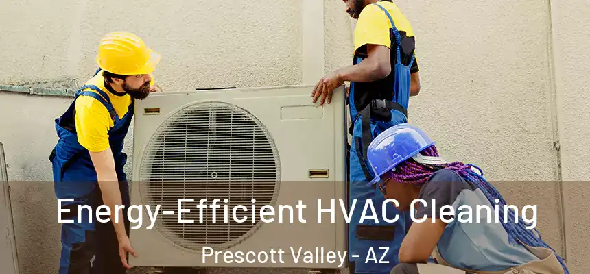  Energy-Efficient HVAC Cleaning Prescott Valley - AZ
